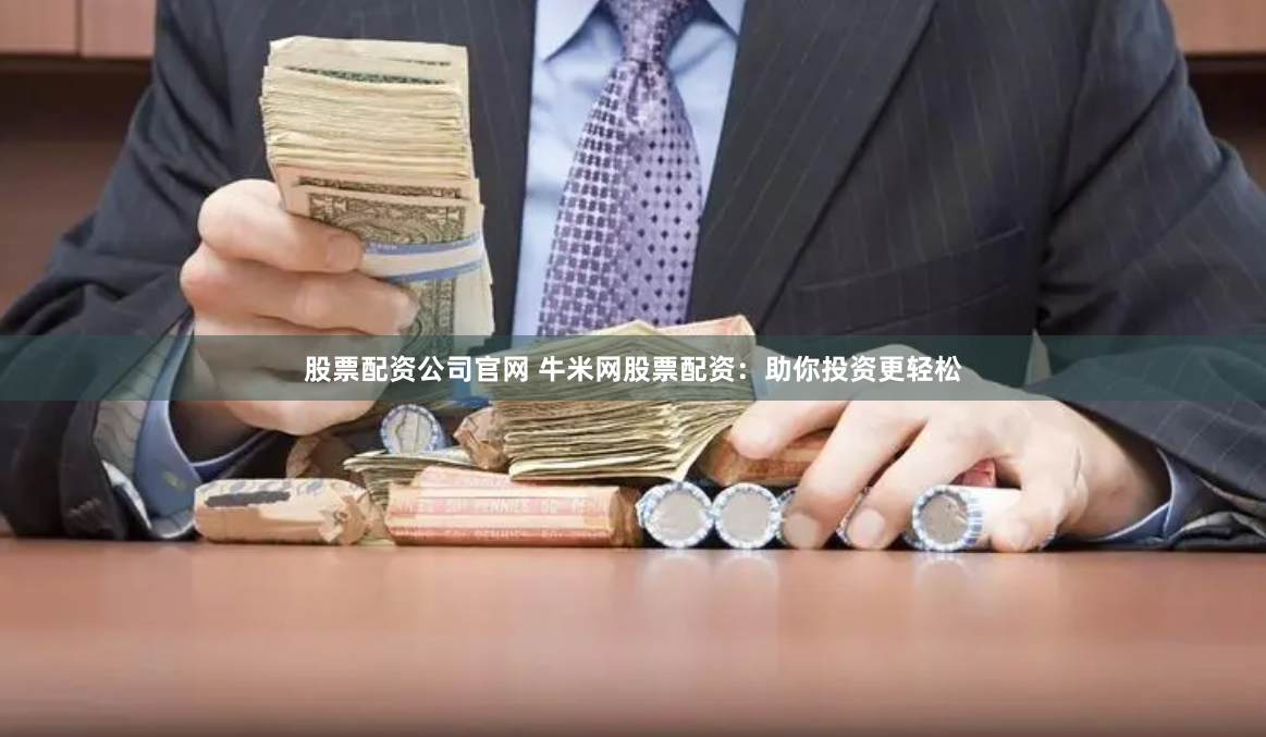 股票配资公司官网 牛米网股票配资：助你投资更轻松