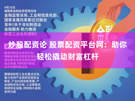 炒股配资论 股票配资平台网：助你轻松撬动财富杠杆