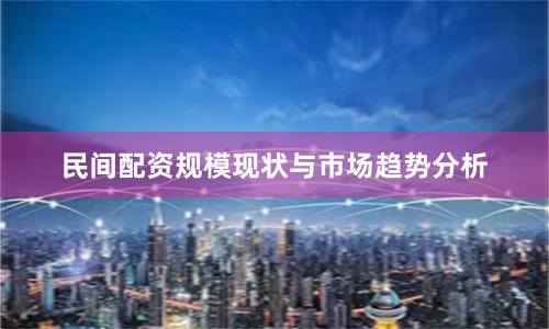 民间配资规模现状与市场趋势分析