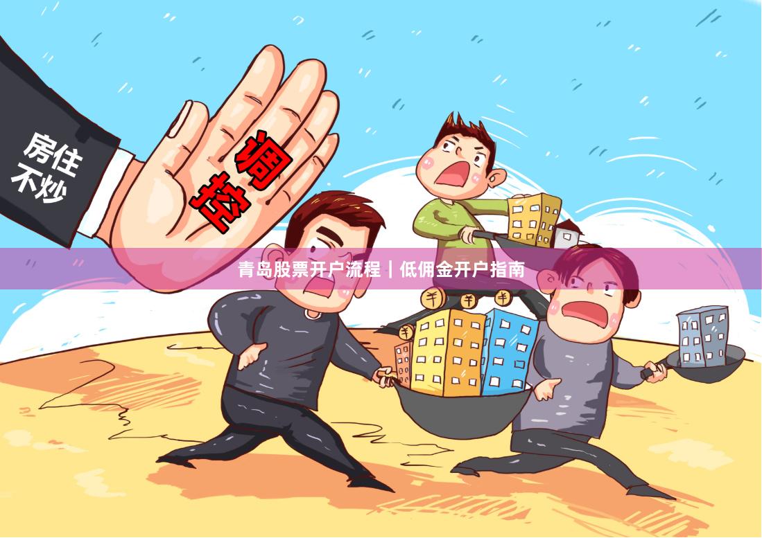 青岛股票开户流程|低佣金开户指南