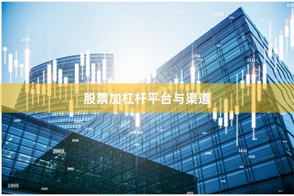 股票加杠杆平台与渠道