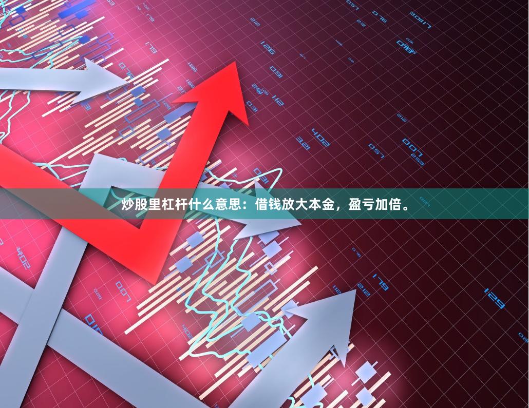 炒股里杠杆什么意思：借钱放大本金，盈亏加倍。